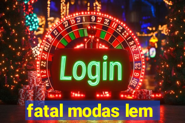 fatal modas lem